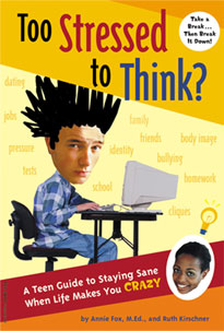 Too Stressed to Think?: A Teen Guide to Staying Sane When Life Makes You Crazy Annie Fox M.Ed. and Ruth Kirschner