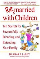 ''Remarried with Children: Ten Secrets for Successfully Blending and Extending Your Family'' by Barbara LeBey